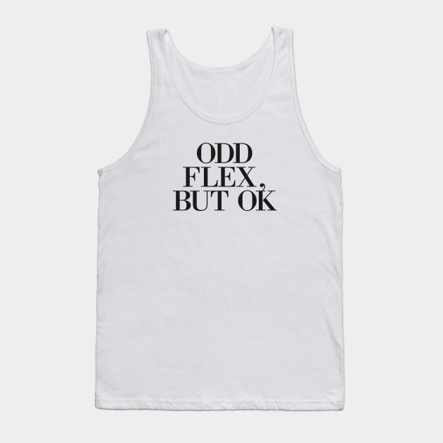 Odd Flex But Ok Meme Tank Top by TracyMichelle